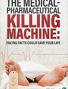 The Medical-Pharmaceutical Killing Machine: Facing Facts Could Save Your Life