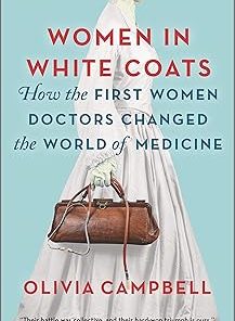 Women in White Coats: How the First Women Doctors Changed the World of Medicine