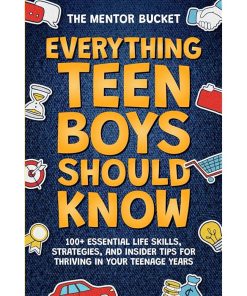 Everything Teen Boys Should Know - 100+ Essential Life Skills, Strategies, and Insider Tips for Thriving in Your Teenage Years