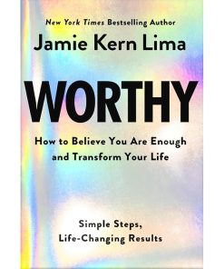 Worthy: How to Believe You Are Enough and Transform Your Life