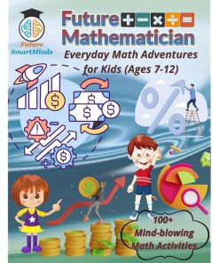 Future Mathematician Everyday Math Adventures for Kids (Ages 7 – 12)