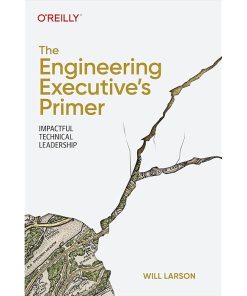 The Engineering Executive's Primer: Impactful Technical Leadership