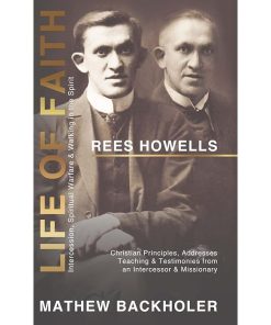Rees Howells, Life of Faith, Intercession, Spiritual Warfare and Walking in the Spirit