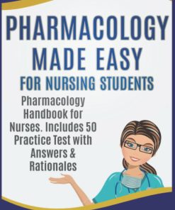 Pharmacology Made Easy for Nursing Students Pharmacology Handbook for Nurses Includes 50 Practice Test Questions with Answers and Rationales NCLEX Nursing Review Series