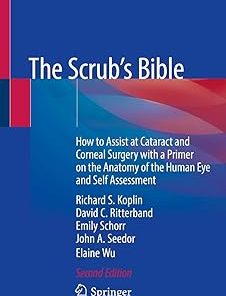 The Scrub's Bible How to Assist at Cataract and Corneal Surgery with a Primer on the Anatomy of the Human Eye and Self Assessment