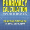 Pharmacy Calculation Workbook 250 Questions to Prepare for the NAPLEX and PTCB Exam