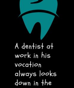 A dentist at work in his vocation always looks down in the mouth