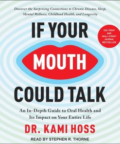 If Your Mouth Could Talk An In Depth Guide to Oral Health and Its Impact on Your Entire Life