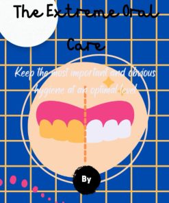 The Extreme Oral Care Keep the most important and obvious hygiene at an optimal level By Donald M Rich