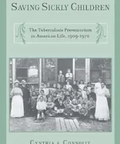 Saving Sickly Children The Tuberculosis Preventorium in American Life 1909 1970