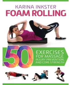 Foam Rolling 50 Exercises for Massage Injury Prevention and Core Strength