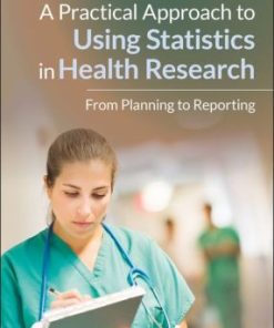 A Practical Approach to Using Statistics in Health Research  From Planning to Reporting