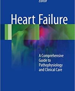 Heart Failure A Comprehensive Guide to Pathophysiology and Clinical Care