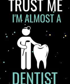 Trust Me I'm Almost A Dentist