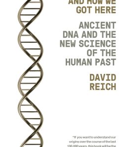 Who We Are and How We Got Here Ancient DNA and the New Science of the Human Past