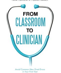 From Classroom to Clinician How to Practice Medicine Safely and Confidently as a New Graduate Nurse Practitioner or Physician Assistant