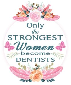 Only The Strongest Women Become Dentists