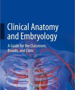 Clinical Anatomy and Embryology A Guide for the Classroom Boards and Clinic