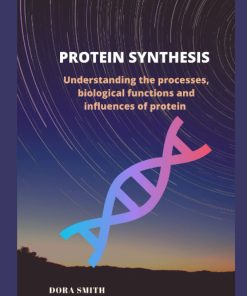 PROTEIN SYNTHESIS Understanding the processes biological functions and influences of protein