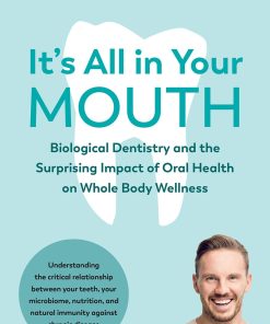 It's All in Your Mouth Biological Dentistry and the Surprising Impact of Oral Health on Whole Body Wellness