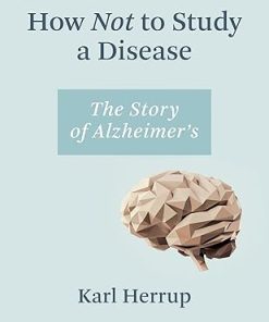 How Not to Study a Disease The Story of Alzheimers