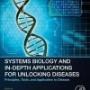 Systems Biology and In-Depth Applications for Unlocking Diseases: Principles Tools and Application to Disease