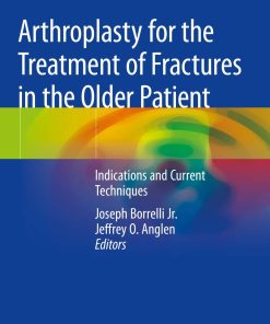 Arthroplasty for the Treatment of Fractures in the Older Patient Indications and Current Techniques