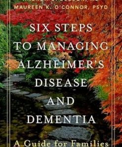 Six Steps to Managing Alzheimers Disease and Dementia A Guide for Families