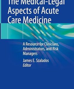 The Medical Legal Aspects of Acute Care Medicine A Resource for Clinicians Administrators and Risk Managers
