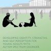 Developing Identity Strengths and SelfPerception for Young Adults with Autism Spectrum Disorder