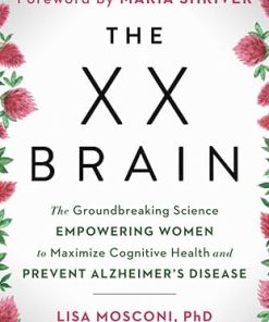 The XX Brain The Groundbreaking Science Empowering Women to Maximize Cognitive Health and Prevent Alzheimers Disease