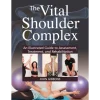 The Vital Shoulder Complex An Illustrated Guide to Assessment Treatment and Rehabilitation