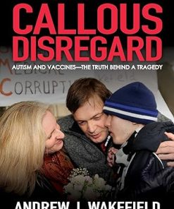 Callous Disregard Autism and Vaccines The Truth Behind a Tragedy