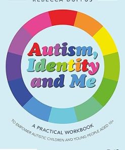 Autism Identity and Me A Practical Workbook to Empower Autistic Children and Young People Aged 10+