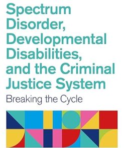 Autism Spectrum Disorder Developmental Disabilities and the Criminal Justice System