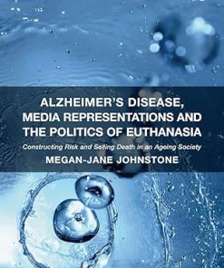 Alzheimers Disease Media Representations and the Politics of Euthanasia Constructing Risk and Selling Death in an Ageing Society