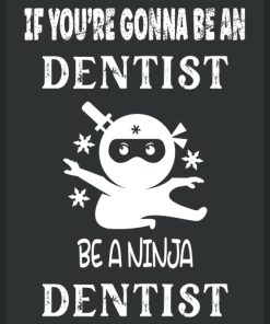 If You're Gonna be a Dentist be a Ninja Dentist