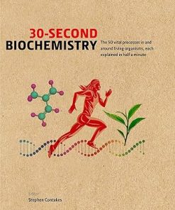 30 Second Biochemistry The 50 vital processes in and around living organisms each explained in half a minute